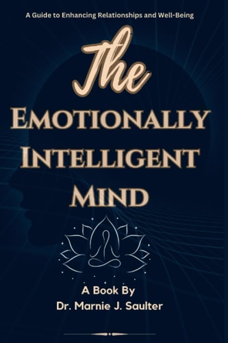 The Emotionally Intelligent Mind A Guide to Enhancing Relationships and Well-Being.