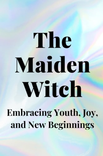 The Maiden Witch Embracing Youth, Joy, and New Beginnings
