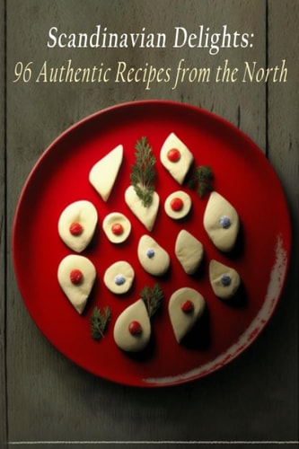 Scandinavian Delights 96 Authentic Recipes from the North