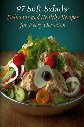 97 Soft Salads Delicious and Healthy Recipes for Every Occasion