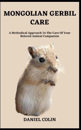 Mongolian Gerbil Care A Methodical Approach To The Care Of Your Beloved Animal Companion
