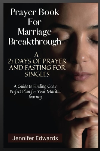 Prayer Book For Marriage Breakthrough: A 21 Days of Prayer and Fasting for Singles: A Guide to Finding God's Perfect Plan for Your Marital Journey