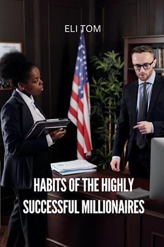 Habits of the Highly Successful Millionaires Unlocking the Secrets to Wealth and Abundance