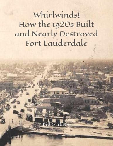Whirlwinds! How the 1920's Created and Nearly Destroyed Fort Lauderdale