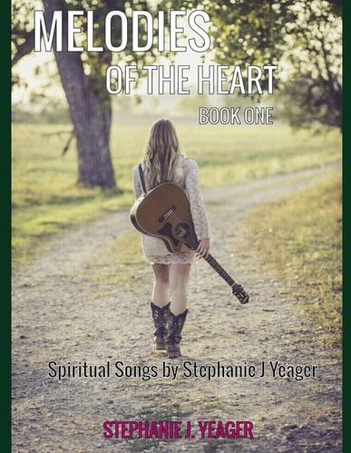 Melodies of The Heart Book One Spiritual Songs by Stephanie J Yeager
