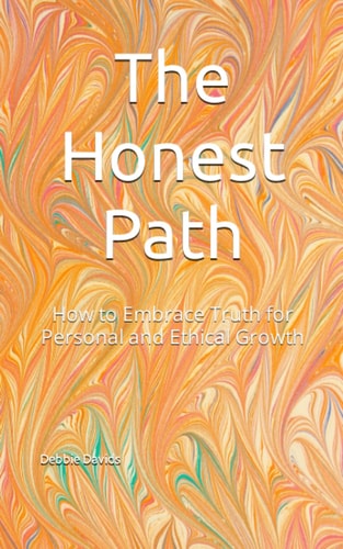 The Honest Path How to Embrace Truth for Personal and Ethical Growth