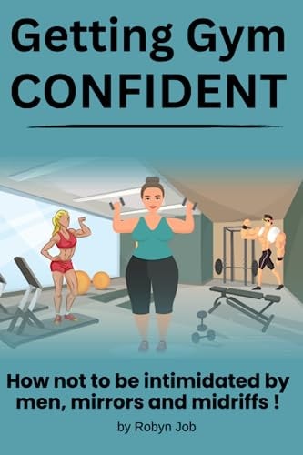 Getting Gym Confident How Not to be Intimidated by Men, Mirrors and Midriffs!