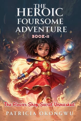 The Heroic Foursome Adventure The Flower Shop Secret Unmasked Book 2 of 3