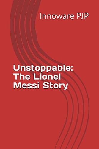 Unstoppable The Lionel Messi Story