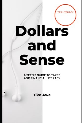 Dollars and Sense A Teen's Guide to Taxes and Financial Literacy