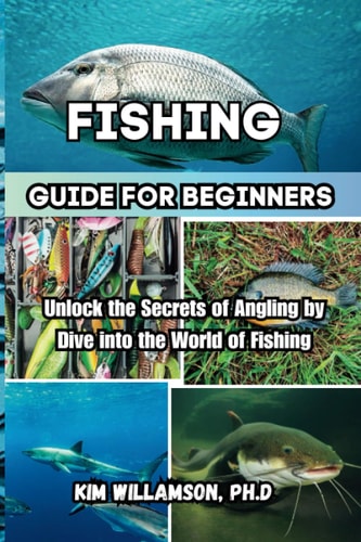 Fishing Guide for Beginners Unlock the Secrets of Angling by Dive Into the World of Fishing