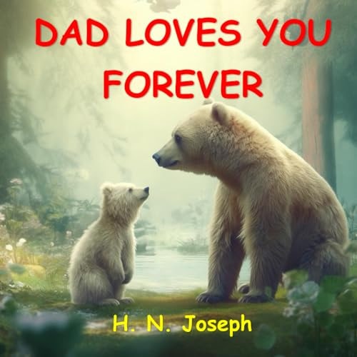 Dad Loves You Forever A Funny Children's Picture Book about Father-child Bond for Babies, Toddlers and Preschoolers. Your Child Will Know that You Love Him/her More Than Anything Else in the World.