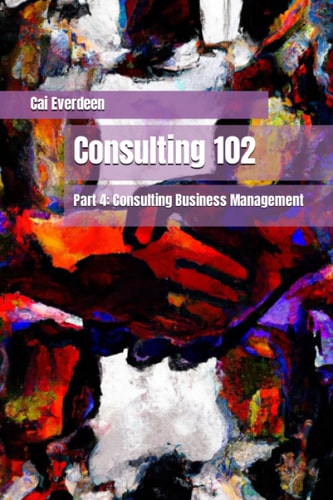 Consulting 102 Part 4: Consulting Business Management