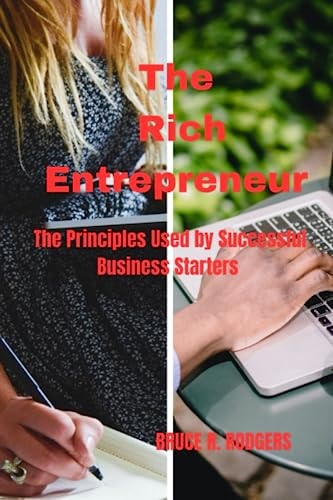 The Rich Entrepreneur The Principles Used by Successful Business Starters