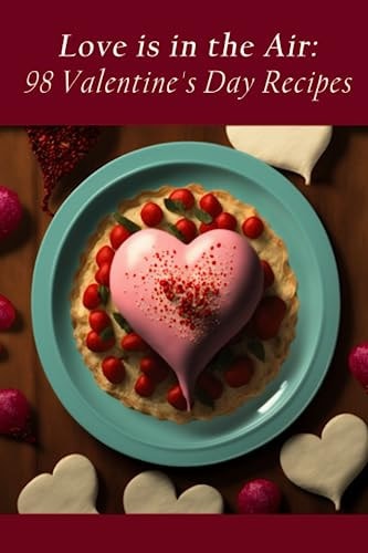 Love is in the Air 98 Valentine's Day Recipes