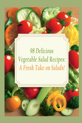 98 Delicious Vegetable Salad Recipes A Fresh Take on Salads!