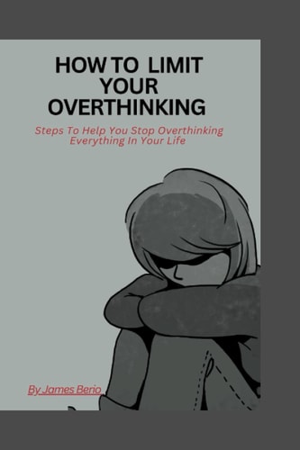 How to Limit Your Overthinking Steps to Help You Stop Overthinking Everything in Your Life
