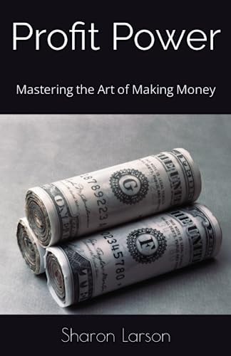 Profit Power Mastering the Art of Making Money
