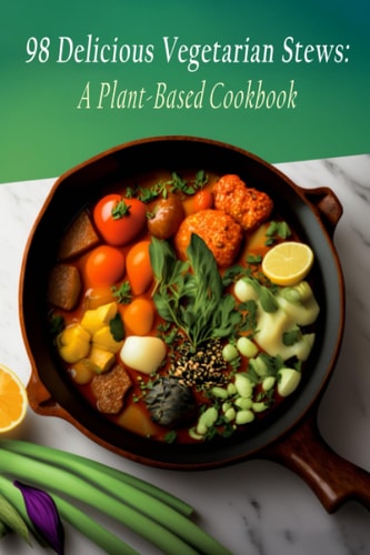 98 Delicious Vegetarian Stews A Plant-Based Cookbook