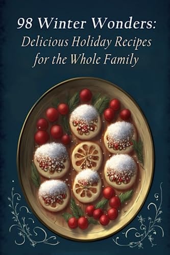 98 Winter Wonders Delicious Holiday Recipes for the Whole Family