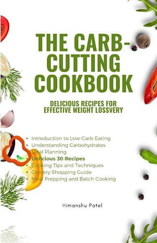 The Carb-Cutting Cookbook Delicious Recipes for Effective Weight Loss