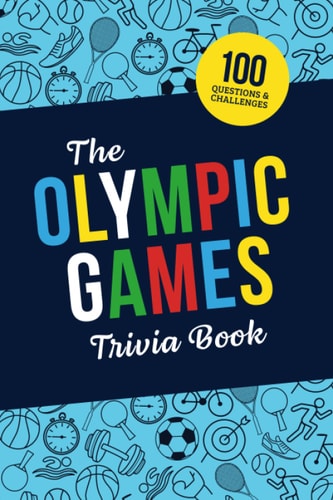 The Olympic Games Trivia Book Test Your Knowledge of History and Athletes at the Olympics