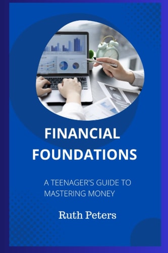 Financial Foundations A Teenager's Guide To Mastering Money