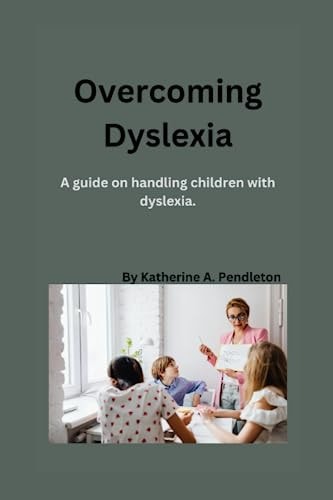 Overcoming Dyslexia A Guide on Handling Children with Dyslexia