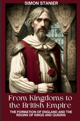 From Kingdoms to The British Empire The Formation of England and the Reigns of Kings and Queens