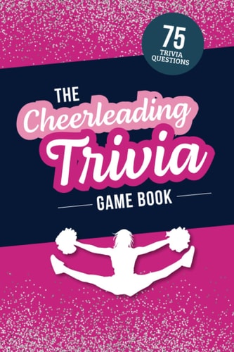 The Cheerleading Trivia Game Book Test Your Cheer Knowledge of the World's Most Spirited Sport