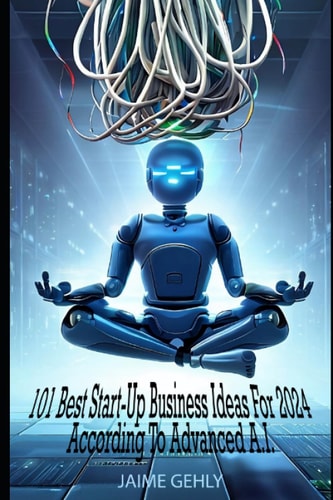 101 Best Start-Up Business Ideas For 2024 According to Advanced A.I.