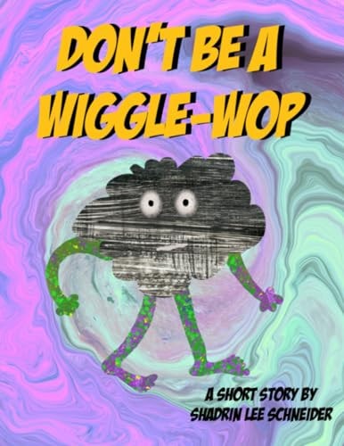 Don't be a Wiggle-Wop A Short Story by Shadrin Lee Schneider