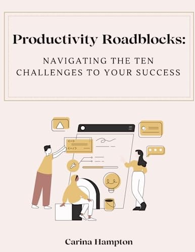 Productivity Roadblocks Navigating the Ten Challenges to Your Success
