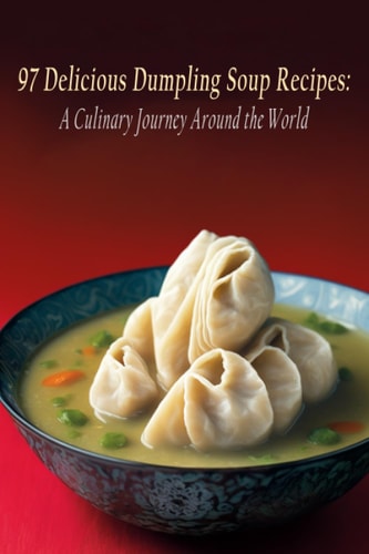 97 Delicious Dumpling Soup Recipes A Culinary Journey Around the World