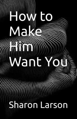 How to Make Him Want You