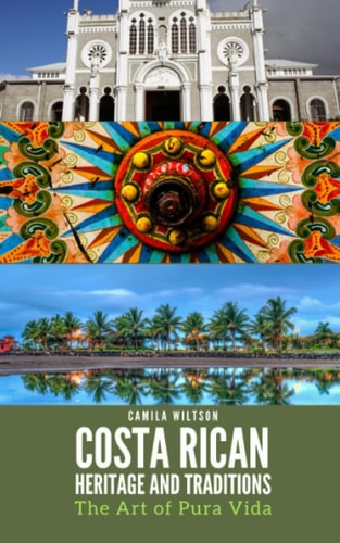 Costa Rican Heritage and Traditions The Art of Pura Vida