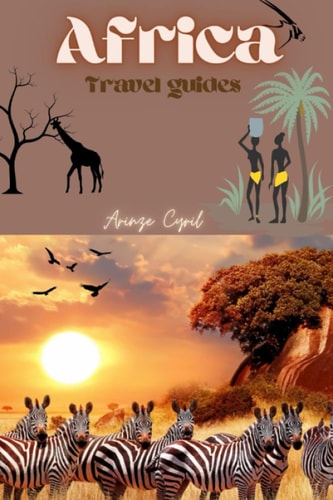 Africa Travel Guides Guides on How, why and when to Visit Africa