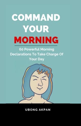 Command Your Morning 60 Powerful Morning Declarations To Take Charge Of Your Day