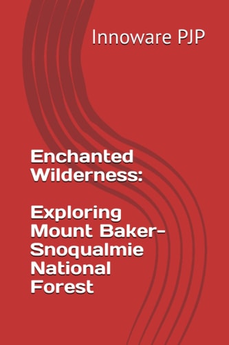 Enchanted Wilderness Exploring Mount Baker-Snoqualmie National Forest