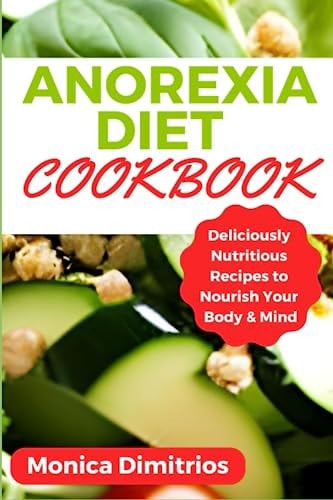 Anorexia Diet Cookbook Deliciously Nutritious Recipes to Nourish Your Body & Mind
