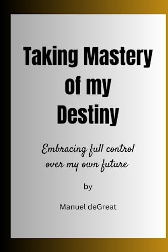 Taking Mastery of My Destiny Embracing Full Control Over My Own Future