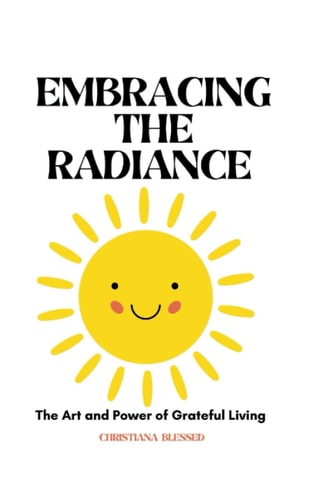 Embracing the Radiance The Art and Power of Grateful Living