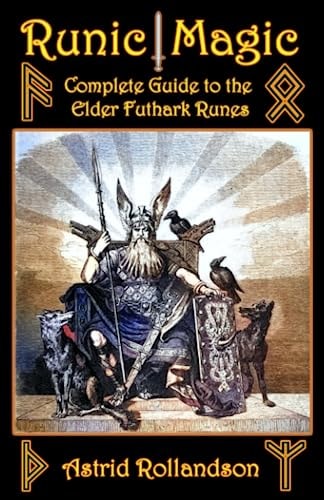 Runic Magic Complete Guide to the Elder Futhark Runes: Meaning, Ritual Work, and Divination