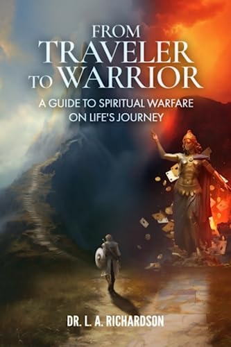 From Traveler to Warrior A Guide to Spiritual Warfare on Life's Journey