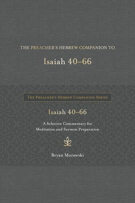 The Preacher's Hebrew Companion to Isaiah 40--66: A Selective Commentary for Meditation and Sermon Preparation