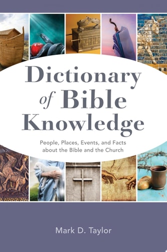 Dictionary of Bible Knowledge People, Places, Events, and Facts about the Bible and the Church
