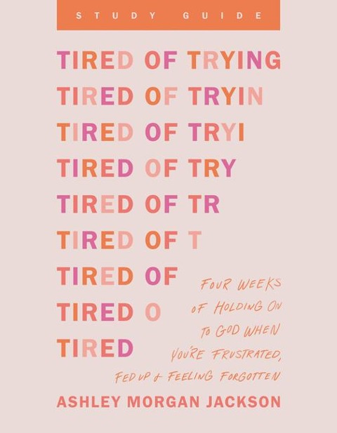 Tired of Trying Study Guide: Four Weeks of Holding on to God When Youre Frustrated, Fed Up, and Feeling Forgotten