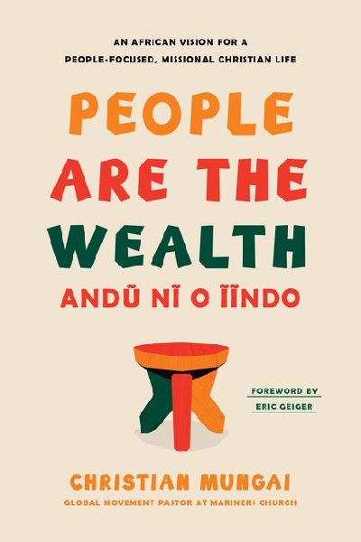 People Are the Wealth: An African Vision for a People-Focused, Missional Christian Life