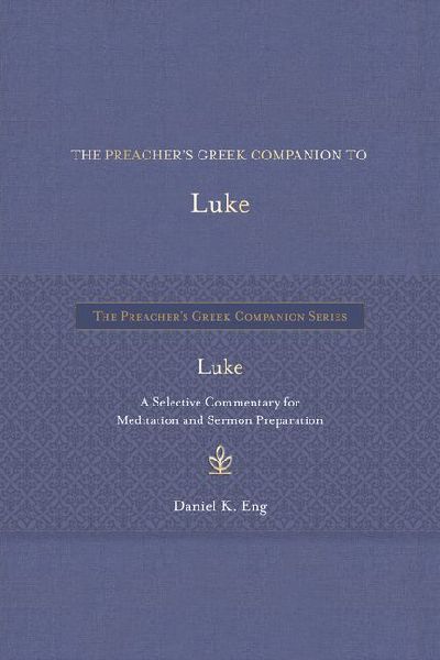 The Preacher's Greek Companion to Luke: A Selective Commentary for Meditation and Sermon Preparation