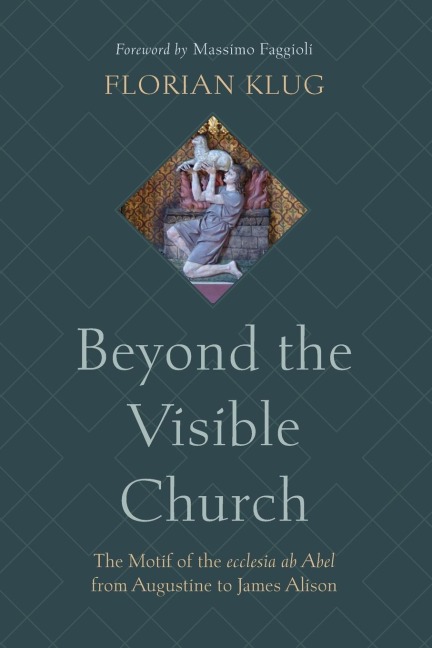 Beyond the Visible Church: The Motif of the ecclesia ab Abel from Augustine to James Alison